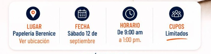 Lugar: Papelería Berenice. Fecha: sábado 12 de septiembre. Horario: de 9:00 am a 1:00 pm. Cupos limitados.